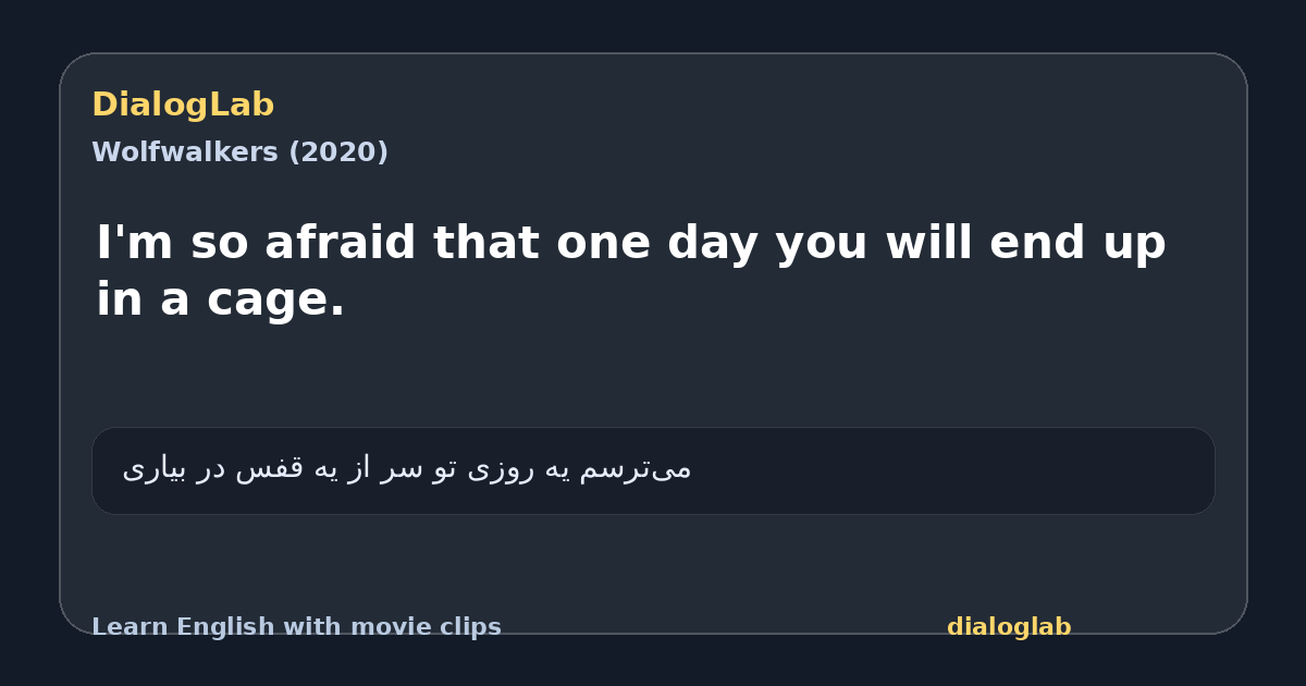 Share card for I'm so afraid that one day you will end up in a cage.