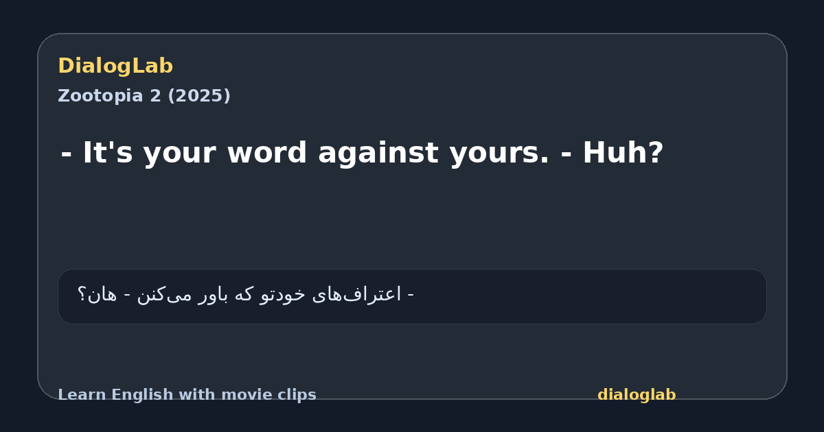 Share card for - It's your word against yours. - Huh?