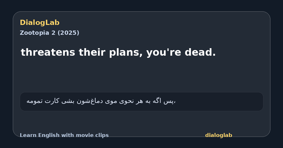 Share card for threatens their plans, you're dead.