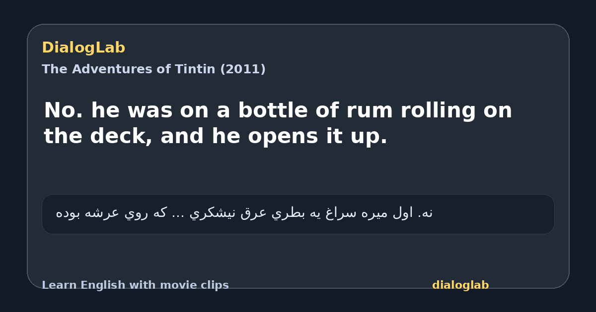 Share card for No. he was on a bottle of rum rolling on the deck, and he opens it up.