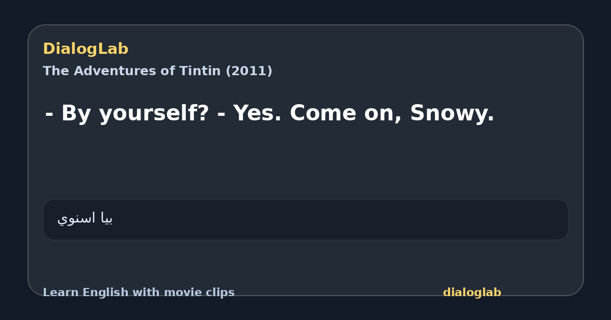 Share card for - By yourself? - Yes. Come on, Snowy.