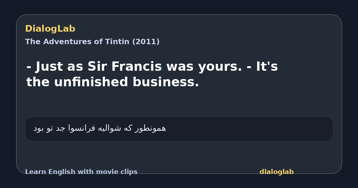 Share card for - Just as Sir Francis was yours. - It's the unfinished business.
