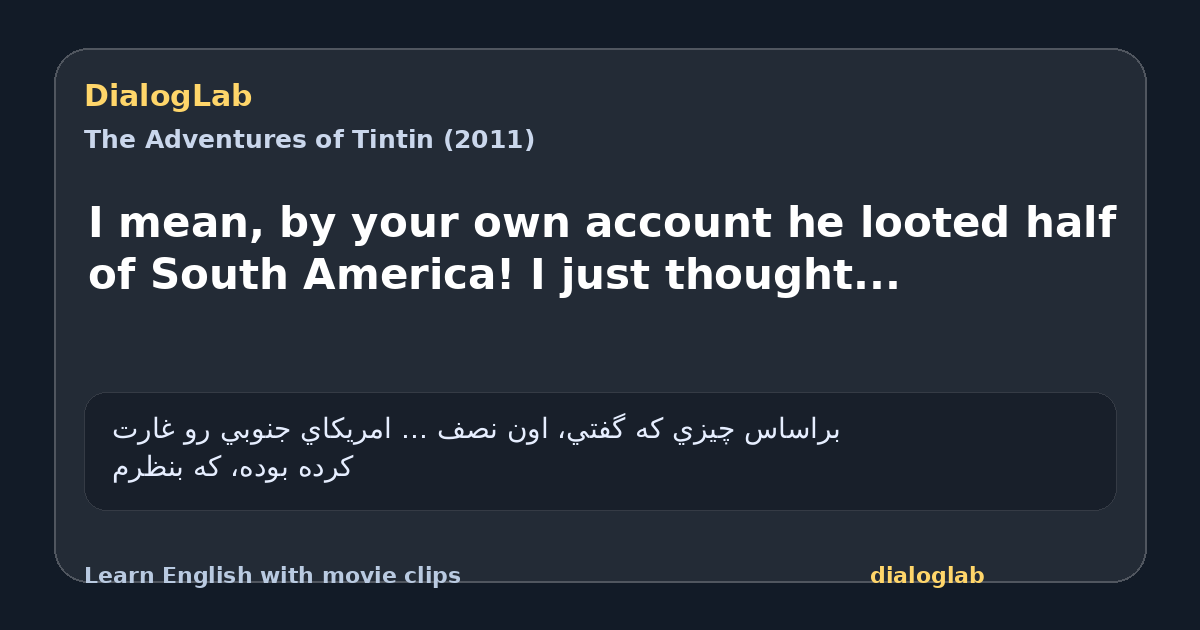Share card for I mean, by your own account he looted half of South America! I just thought...