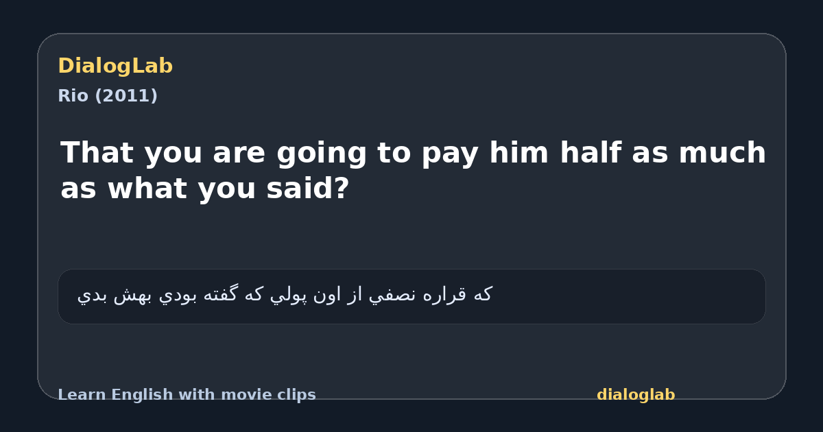 Share card for That you are going to pay him half as much as what you said?