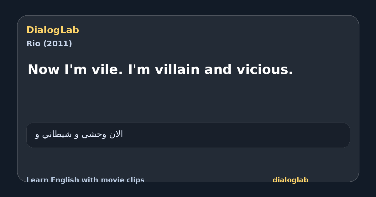 Share card for Now I'm vile. I'm villain and vicious.