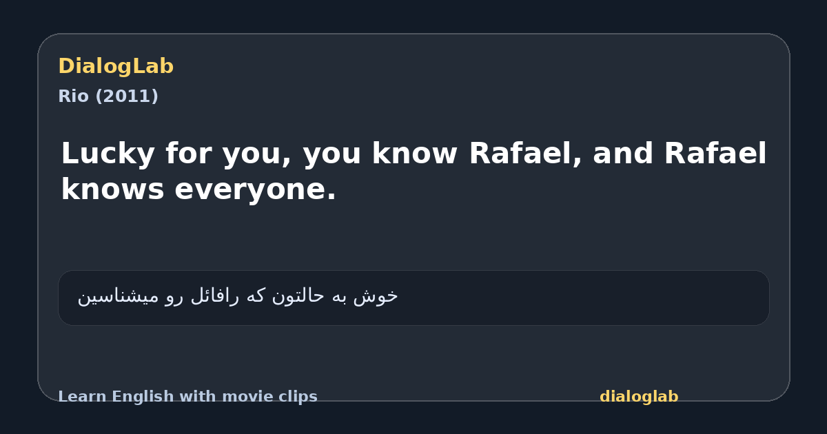 Share card for Lucky for you, you know Rafael, and Rafael knows everyone.