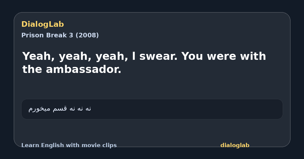 Share card for Yeah, yeah, yeah, l swear. You were with the ambassador.