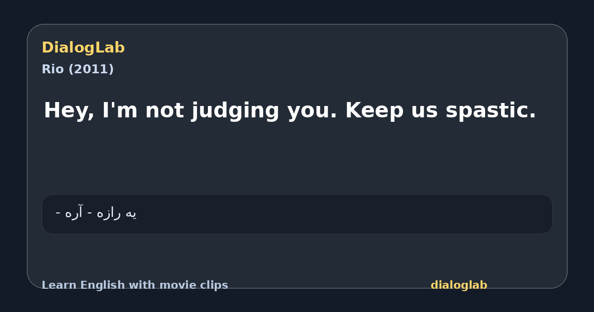 Share card for Hey, I'm not judging you. Keep us spastic.