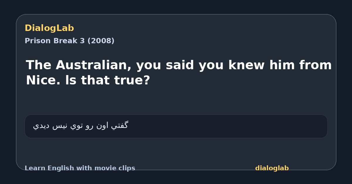 Share card for The Australian, you said you knew him from Nice. ls that true?