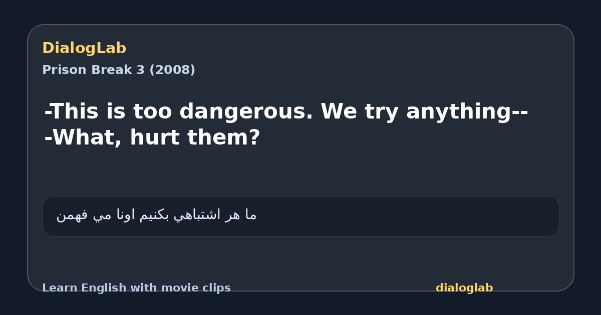 Share card for -This is too dangerous. We try anything-- -What, hurt them?