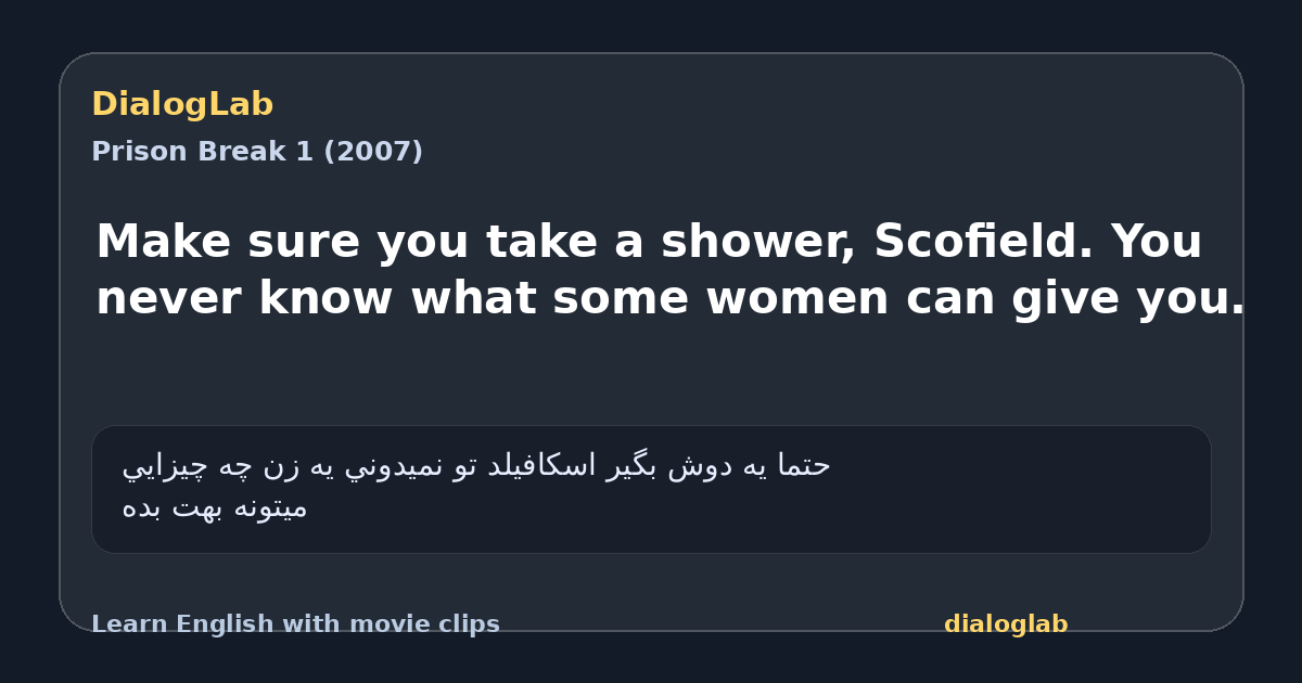 Share card for Make sure you take a shower, Scofield. You never know what some women can give you.