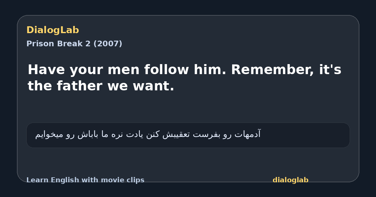 Share card for Have your men follow him. Remember, it's the father we want.