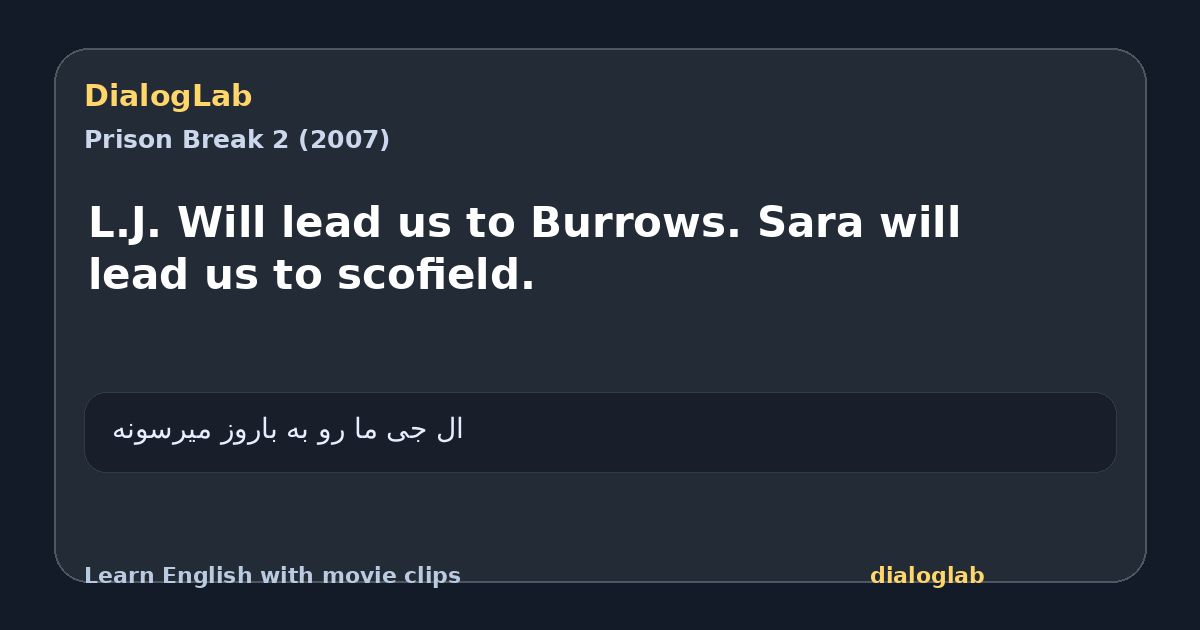 Share card for L.J. Will lead us to Burrows. Sara will lead us to scofield.