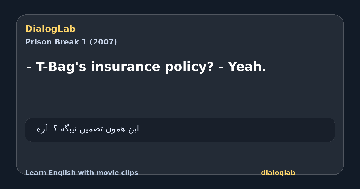 Share card for - T-Bag's insurance policy? - Yeah.