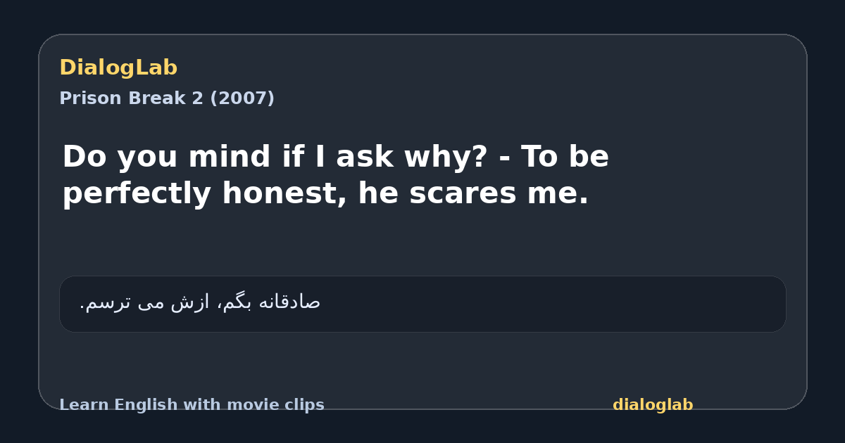 Share card for Do you mind if I ask why? - To be perfectly honest, he scares me.