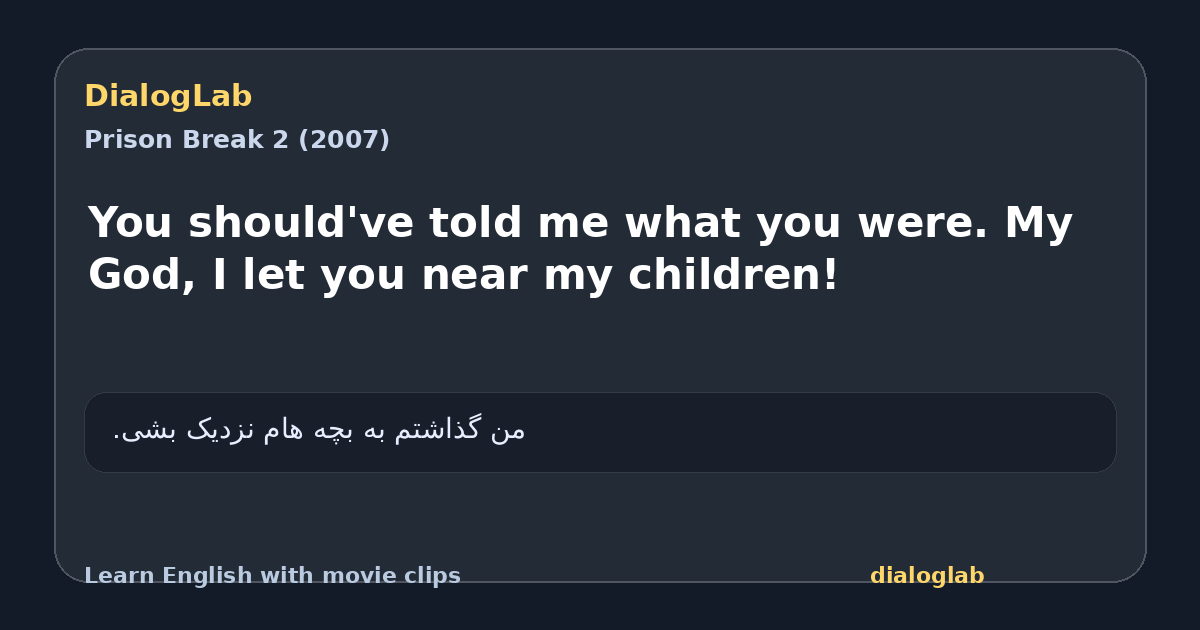 Share card for You should've told me what you were. My God, I let you near my children!
