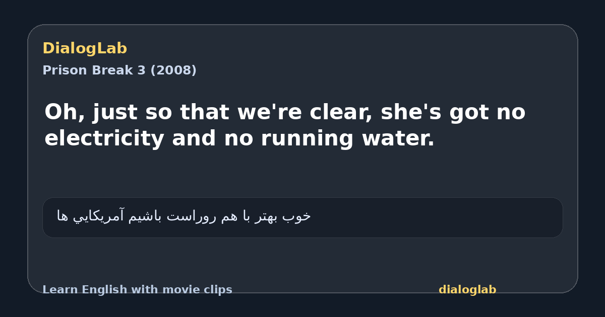 Share card for Oh, just so that we're clear, she's got no electricity and no running water.