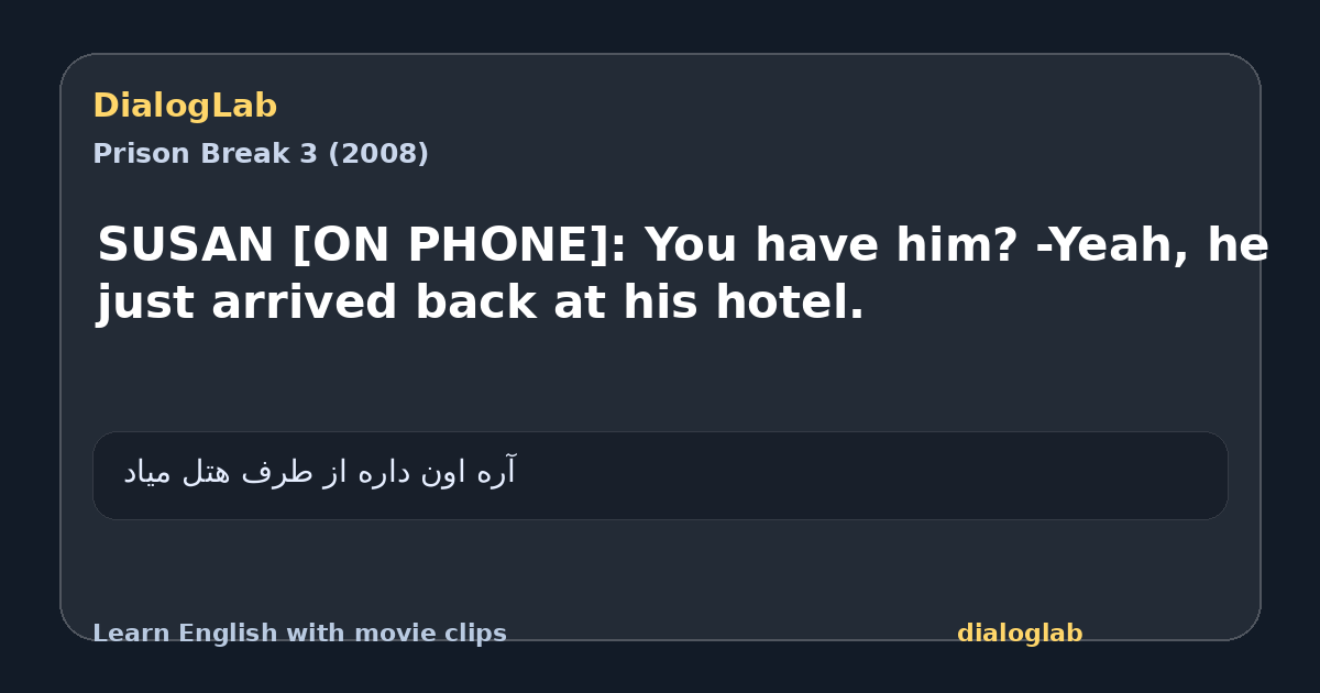 Share card for SUSAN [ON PHONE]: You have him? -Yeah, he just arrived back at his hotel.