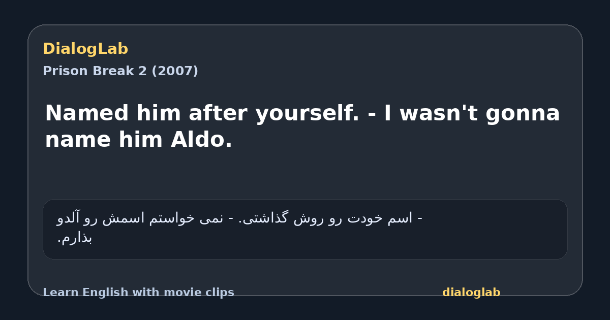 Share card for Named him after yourself. - I wasn't gonna name him Aldo.