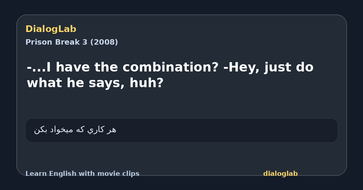 Share card for -...I have the combination? -Hey, just do what he says, huh?