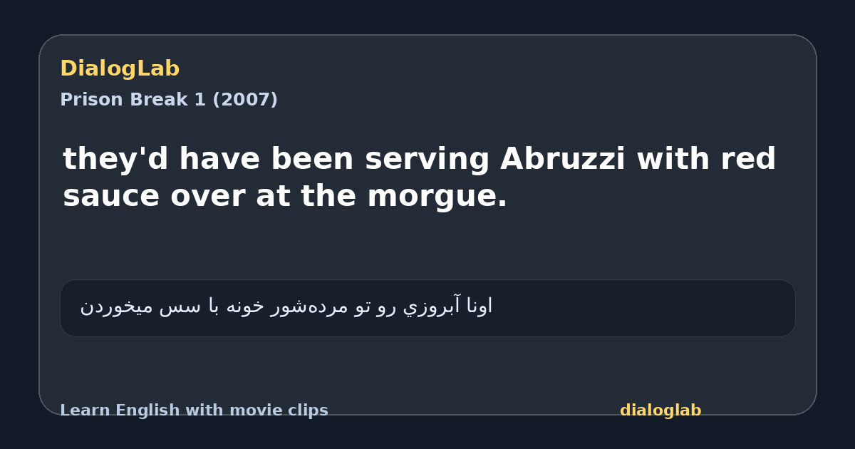 Share card for they'd have been serving Abruzzi with red sauce over at the morgue.