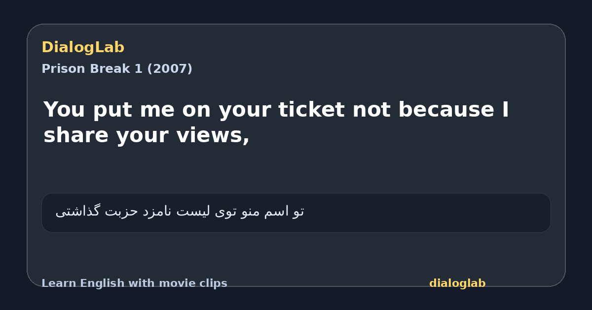 Share card for You put me on your ticket not because I share your views,
