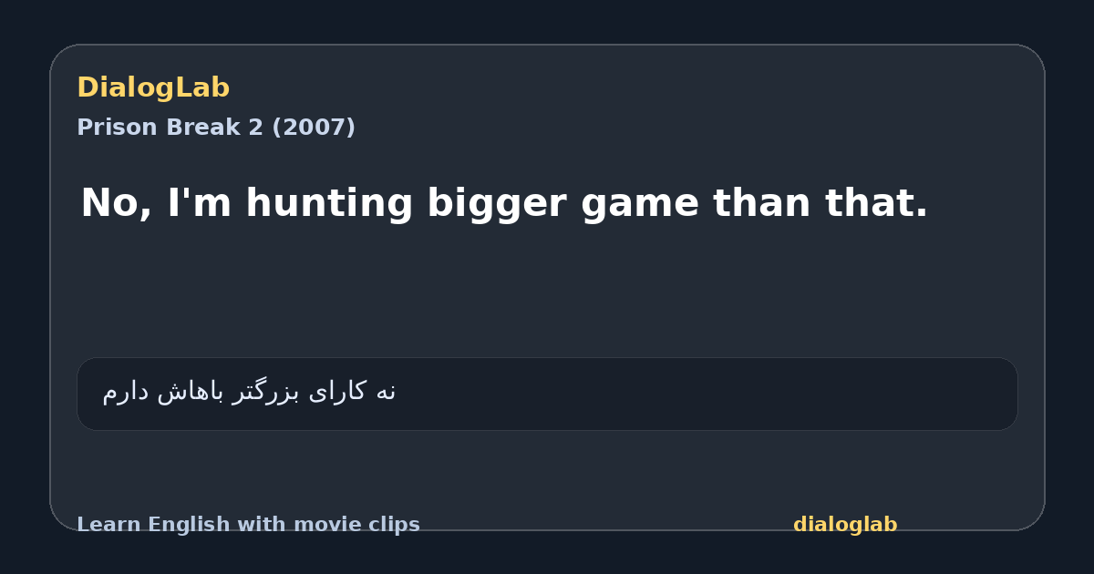 Share card for No, I'm hunting bigger game than that.