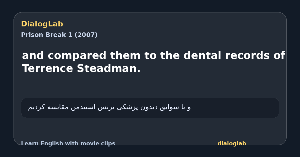 Share card for and compared them to the dental records of Terrence Steadman.