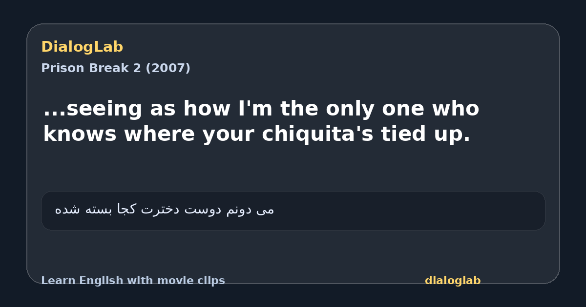 Share card for ...seeing as how I'm the only one who knows where your chiquita's tied up.