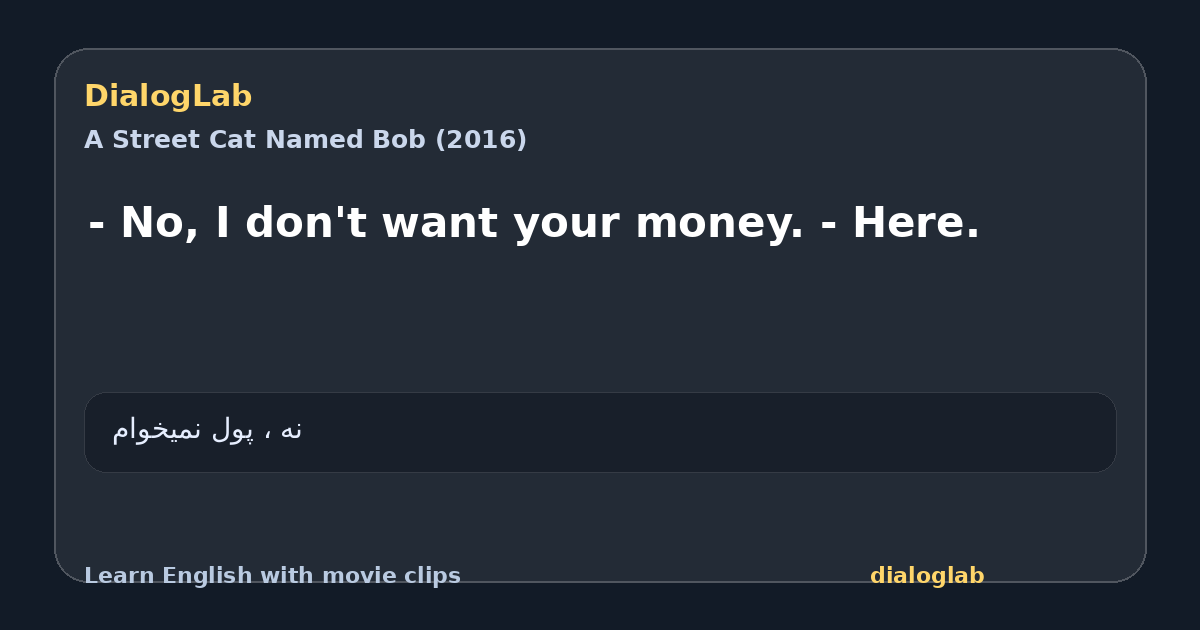 Share card for - No, I don't want your money. - Here.