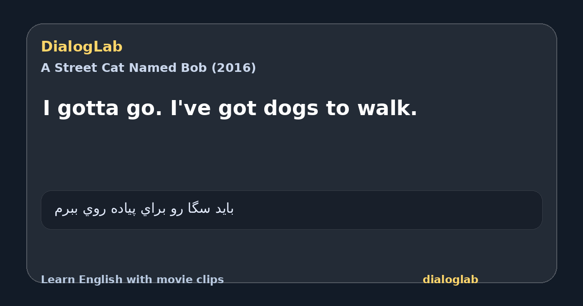 Share card for I gotta go. I've got dogs to walk.
