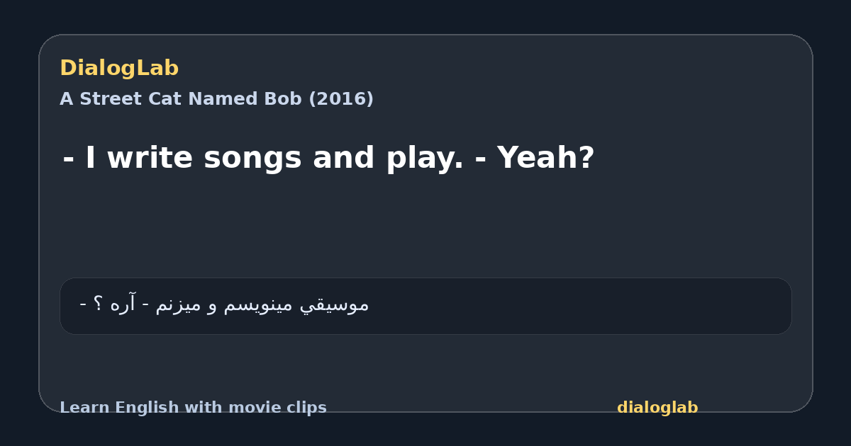 Share card for - I write songs and play. - Yeah?