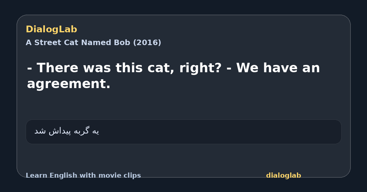 Share card for - There was this cat, right? - We have an agreement.