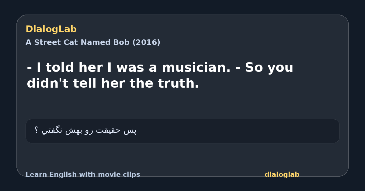 Share card for - I told her I was a musician. - So you didn't tell her the truth.