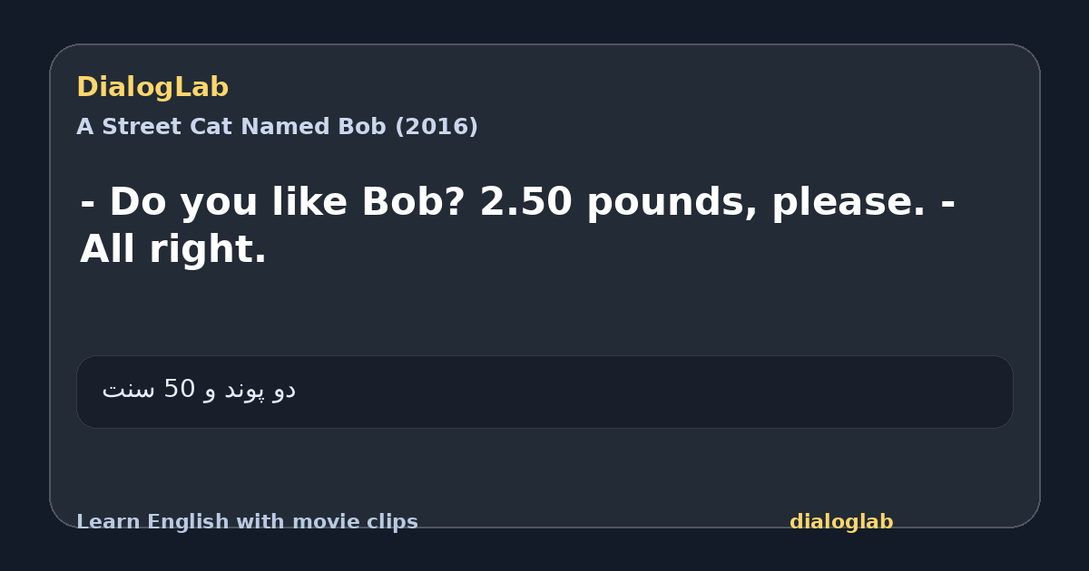 Share card for - Do you like Bob? 2.50 pounds, please. - All right.