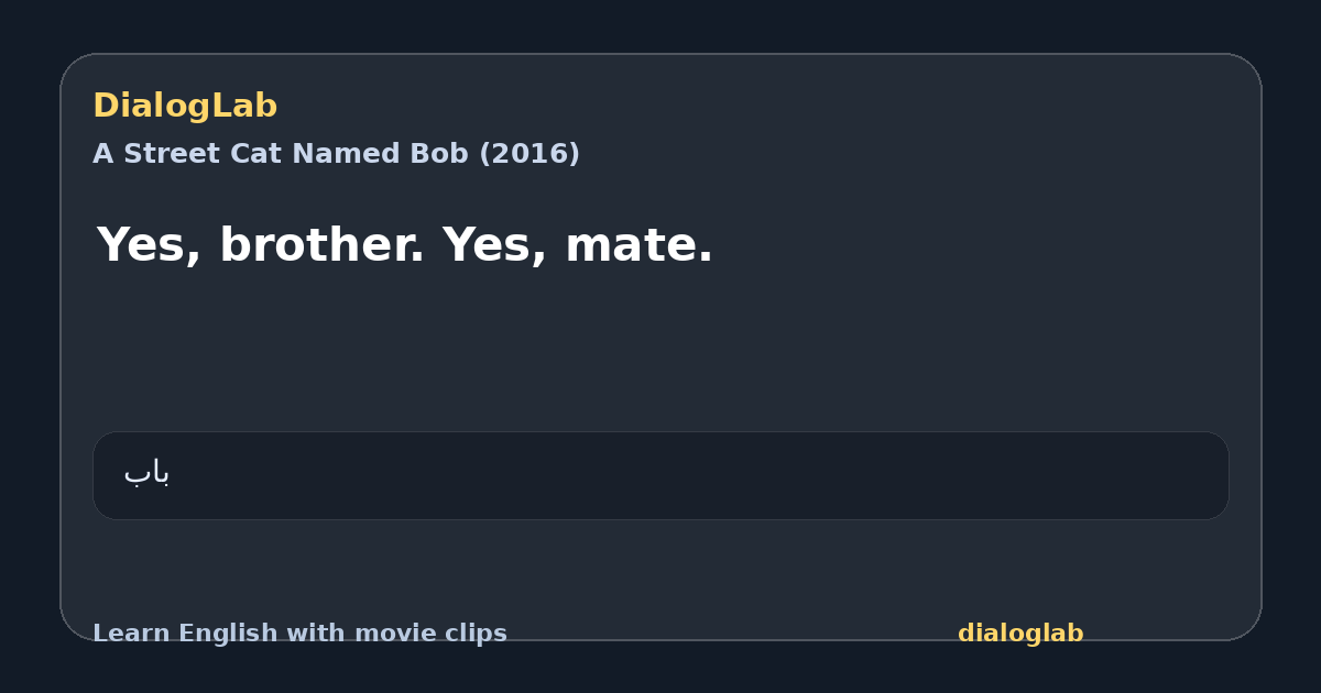 Share card for Yes, brother. Yes, mate.
