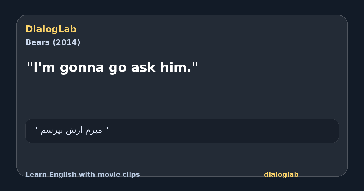Share card for "I'm gonna go ask him."