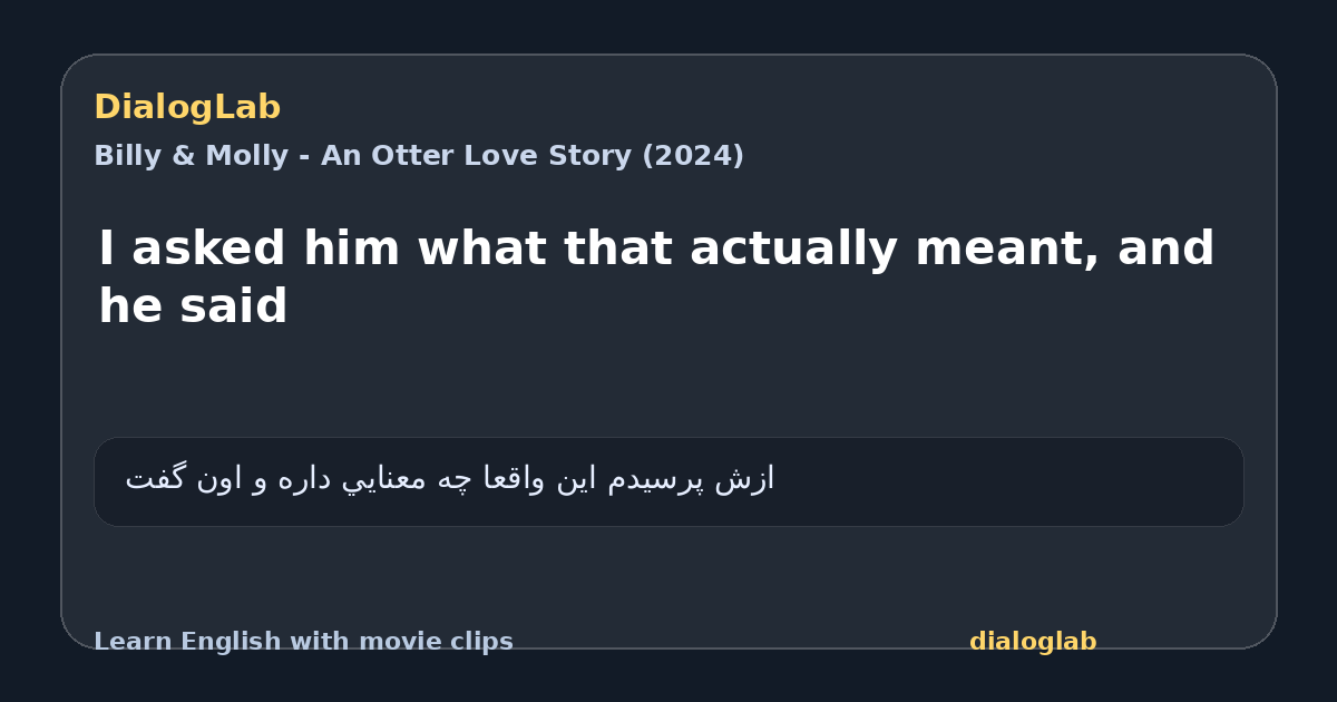 Share card for I asked him what that actually meant, and he said