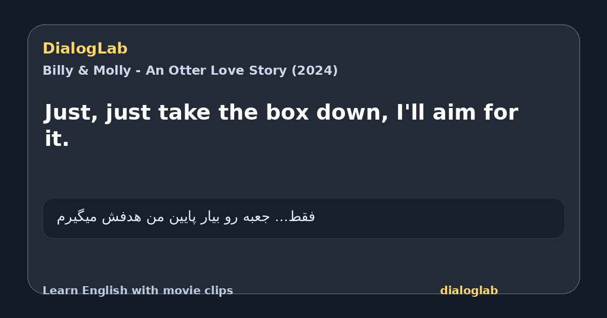 Share card for Just, just take the box down, I'll aim for it.