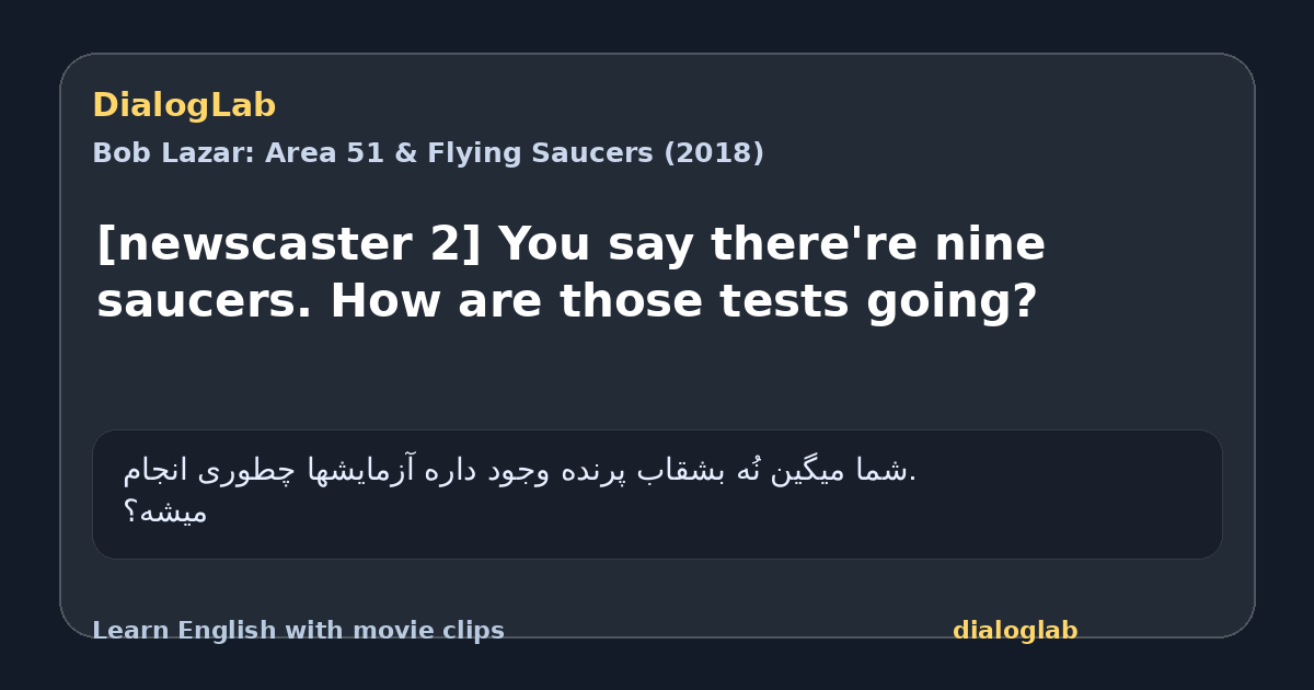 Share card for [newscaster 2] You say there're nine saucers. How are those tests going?