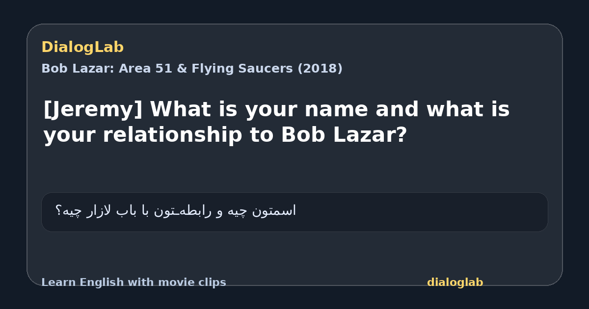 Share card for [Jeremy] What is your name and what is your relationship to Bob Lazar?