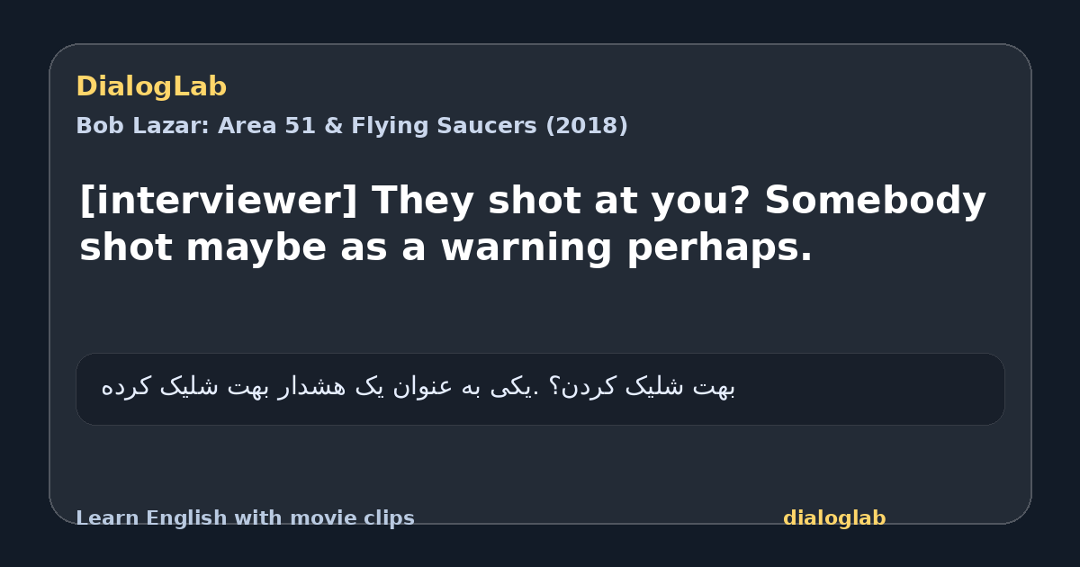 Share card for [interviewer] They shot at you? Somebody shot maybe as a warning perhaps.