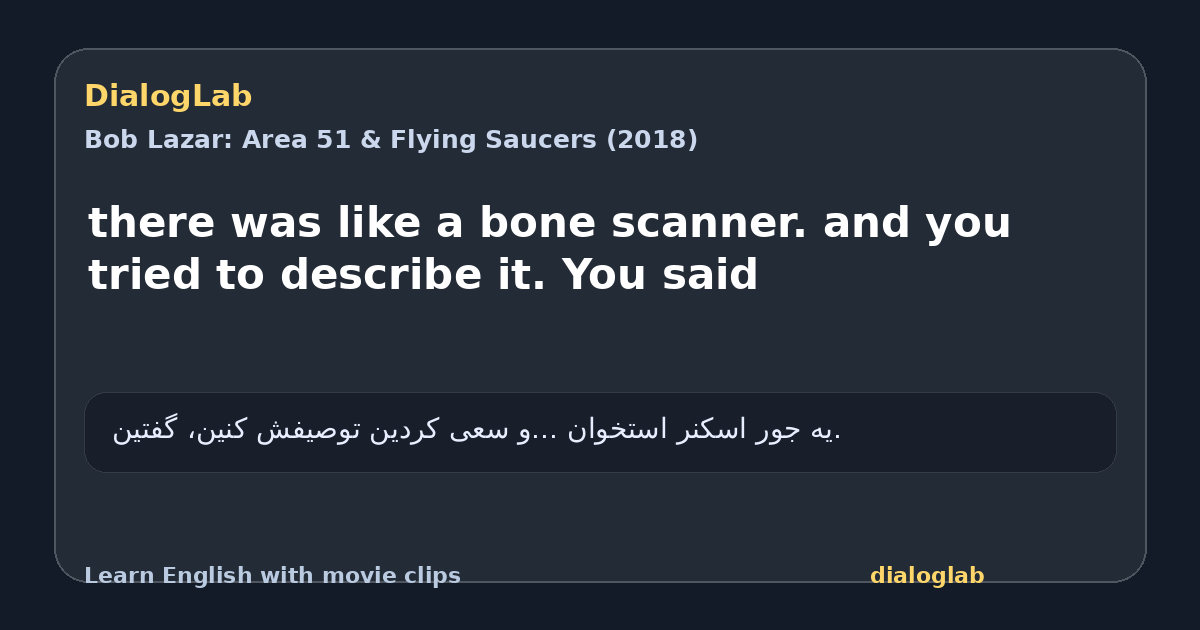 Share card for there was like a bone scanner. and you tried to describe it. You said