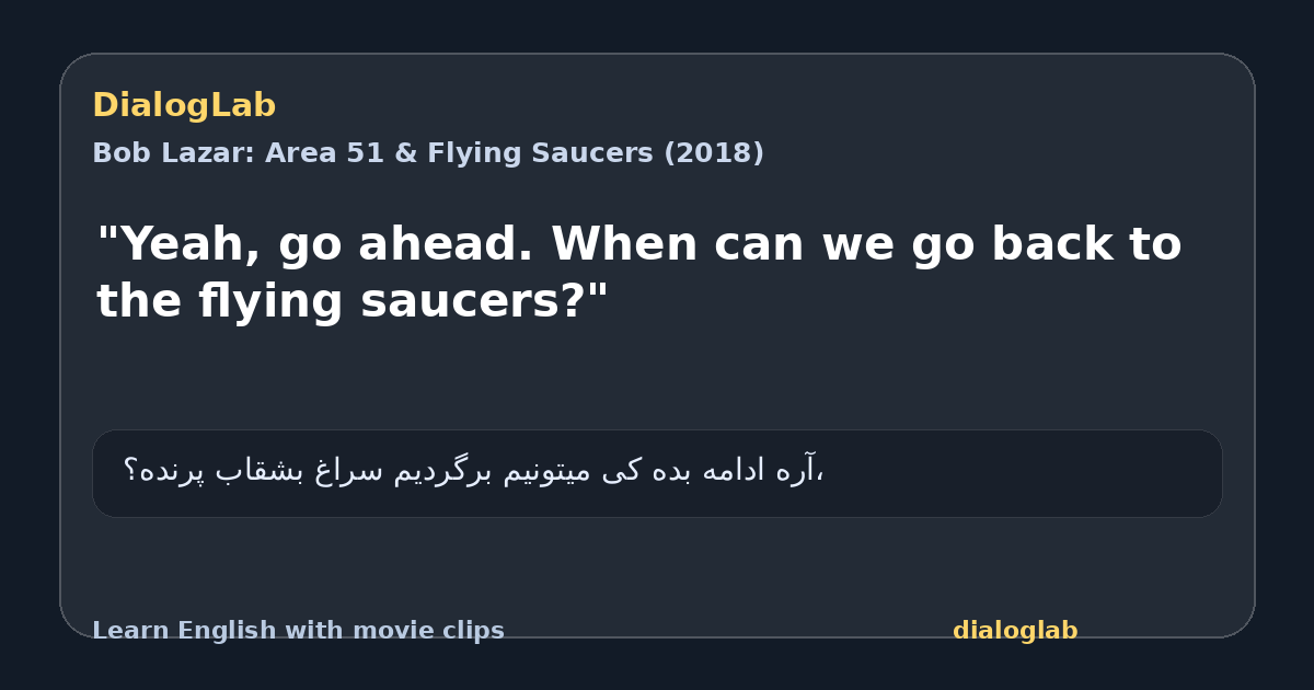 Share card for "Yeah, go ahead. When can we go back to the flying saucers?"