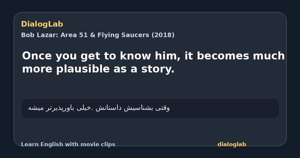 Share card for Once you get to know him, it becomes much more plausible as a story.
