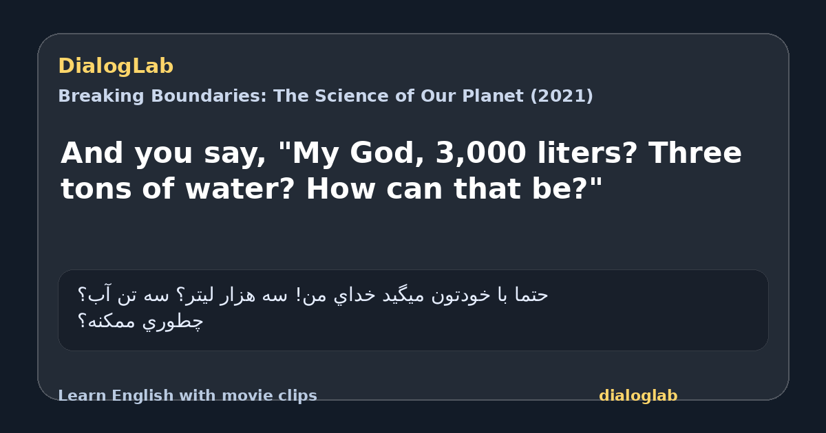 Share card for And you say, "My God, 3,000 liters? Three tons of water? How can that be?"