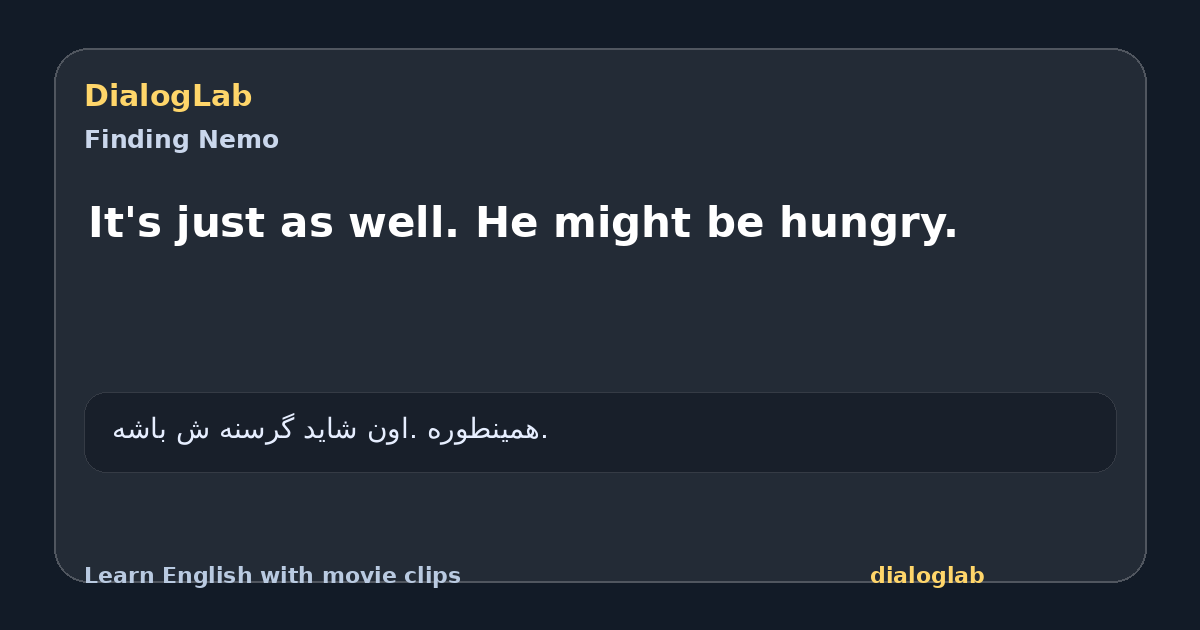 Share card for It's just as well. He might be hungry.