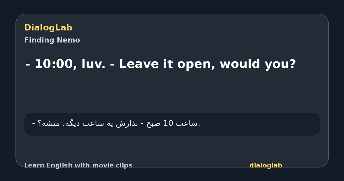Share card for - 10:00, luv. - Leave it open, would you?