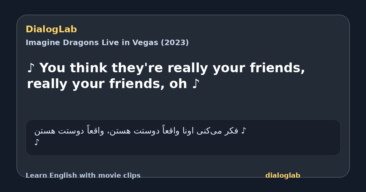 Share card for ♪ You think they're really your friends, really your friends, oh ♪