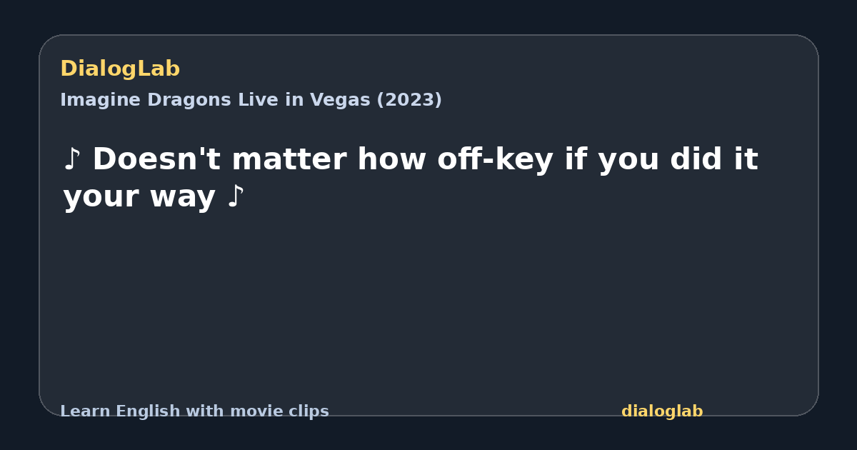 Share card for ♪ Doesn't matter how off-key if you did it your way ♪